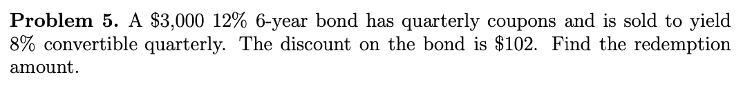 Please show all the formulas used!!! Problem 5. A $3,000 12% 6-year