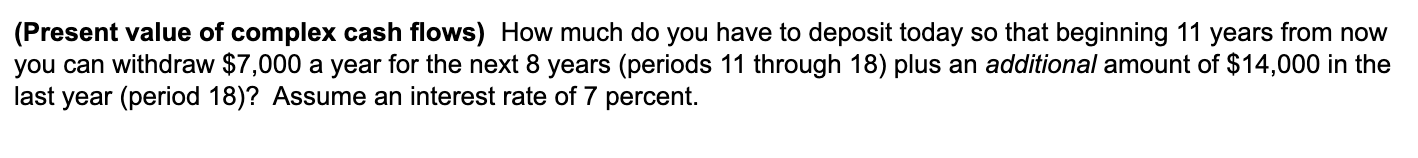 (Present value of complex cash flows) How much do you have