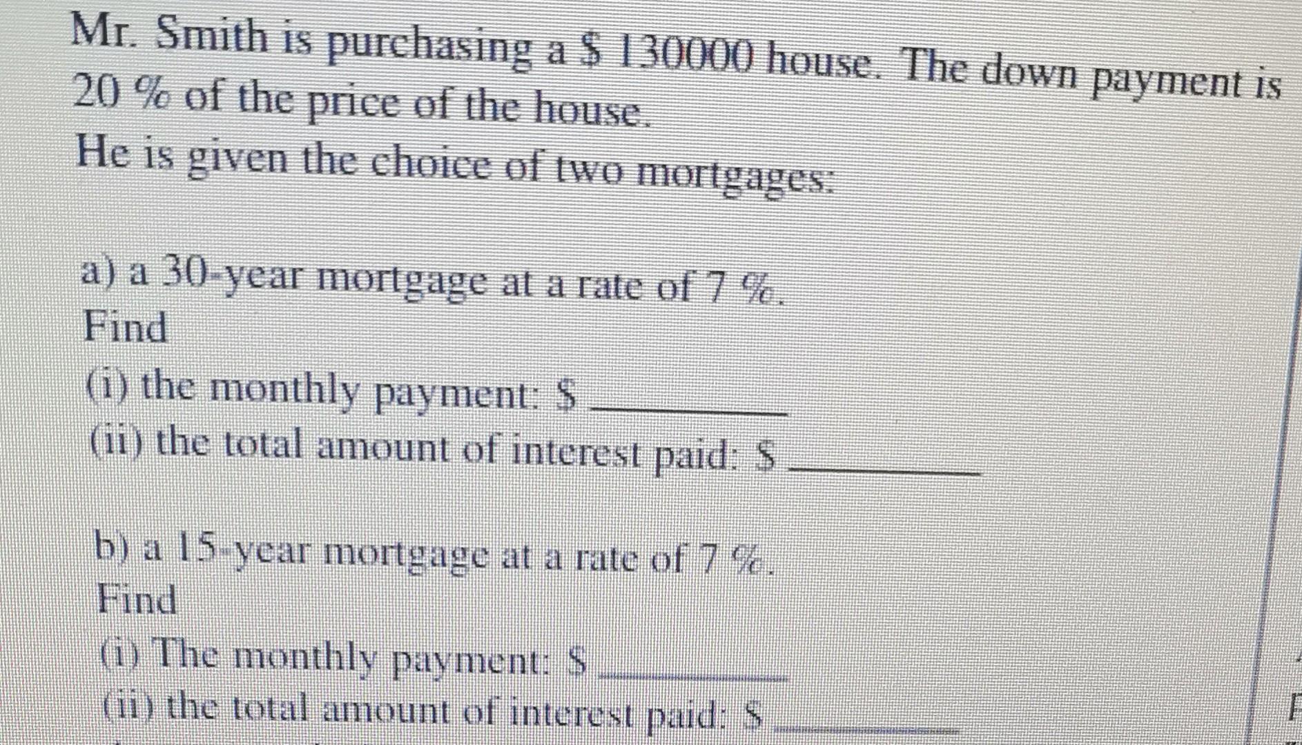 Mr. Smith is purchasing a $ 130000 house. The down payment