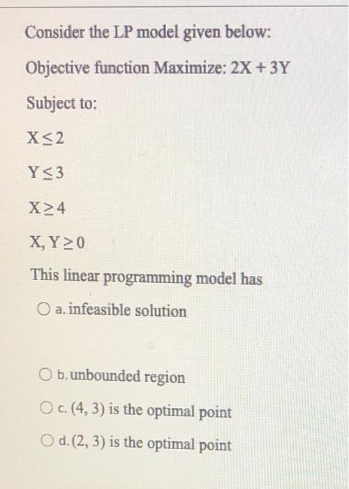  Consider the LP model given below: Objective function Maximize: 2X +3Y