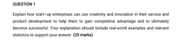 Entrepreneurship QUESTION 1 Explain how start-up enterprises can use creativity and innovation