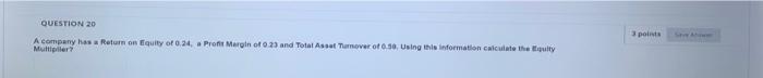 please solve it fast QUESTION 20 A company has a Return on