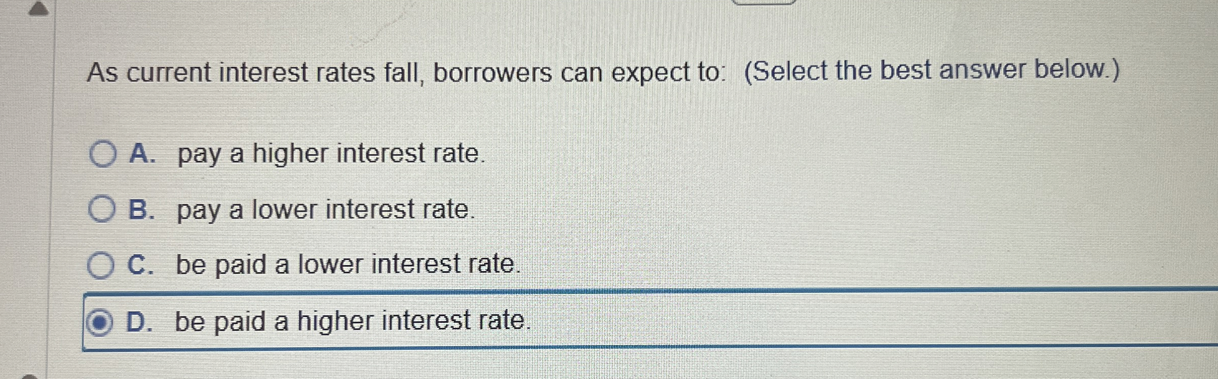  As current interest rates fall, borrowers can expect to: (Select the