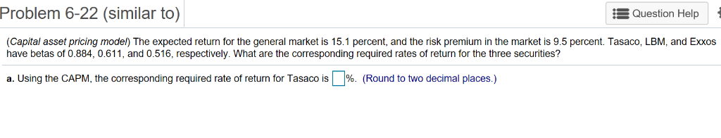 Problem 6-22 (similar to) Question Help (Capital asset pricing model) The