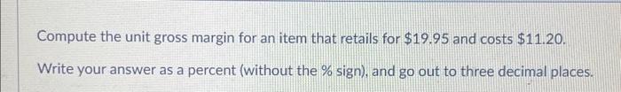  Compute the unit gross margin for an item that retails for