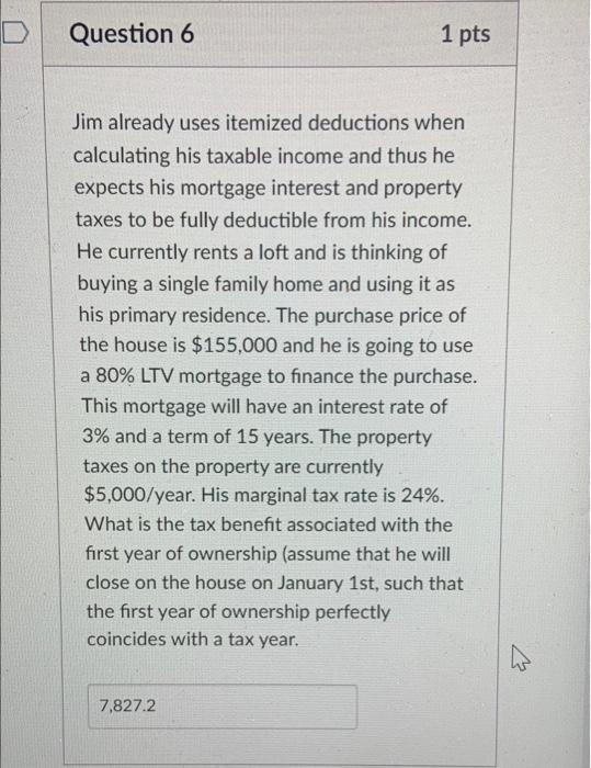  Question 6 1 pts Jim already uses itemized deductions when calculating