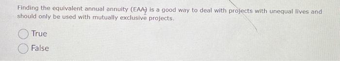  Finding the equivalent annual annuity (EAA) is a good way to