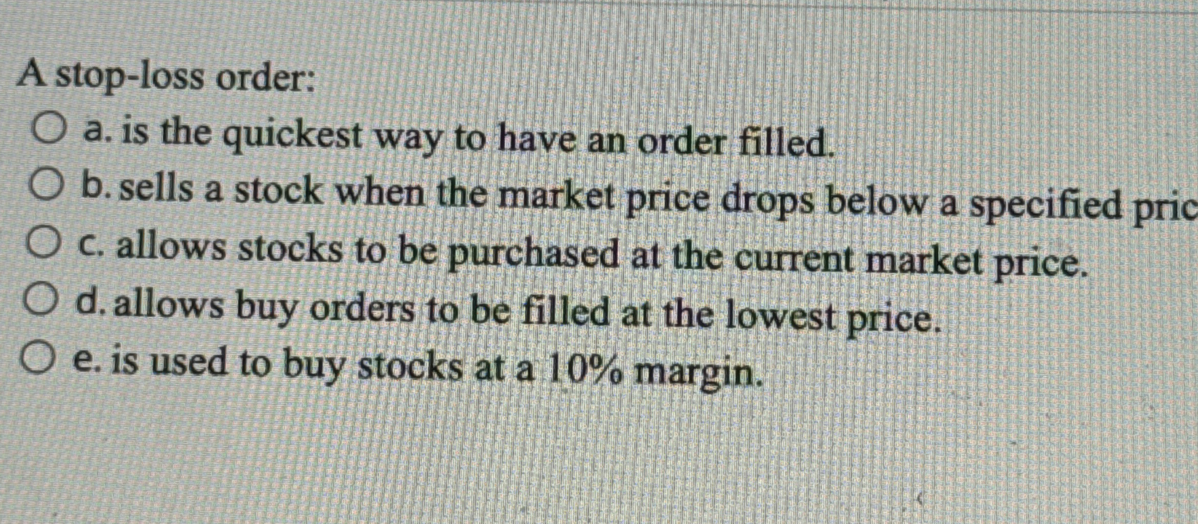  A stop-loss order: a. is the quickest way to have an