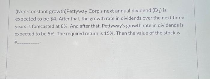 pleaseee help asap with complete answer (Non-constant growth)Pettyway Corp's next annual dividend