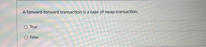 type of swap transaction. True False If dollars are your home currency,