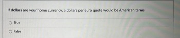 (Mexican) pesos per dollar quote is in European terms. True False More