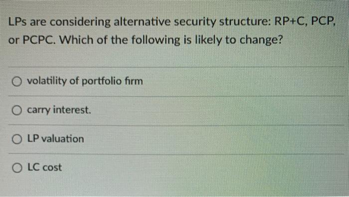  LPs are considering alternative security structure: RP+C, PCP, or PCPC. Which