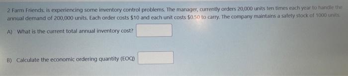  2 Farm Friends, is experiencing some inventory control problems. The manager,
