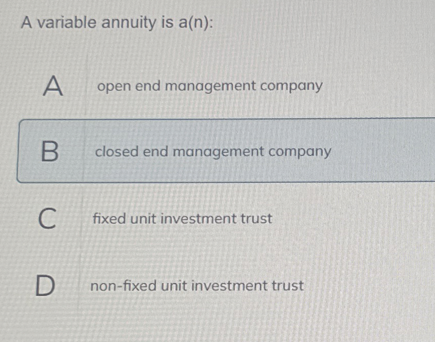  A variable annuity is a(n): A open end management company B