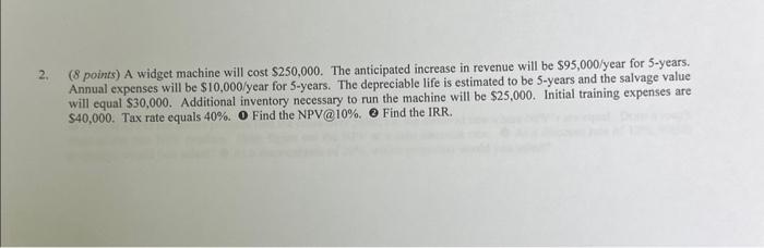  2. ( 8 points) A widget machine will cost $250,000. The