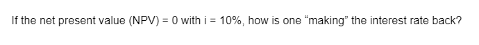  If the net present value (NPV) = 0 with i =