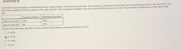  QUESTION 32 A pension fund manager is considering three mutual funds.