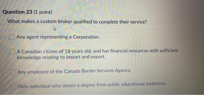  Question 23 (1 point) What makes a custom broker qualified to
