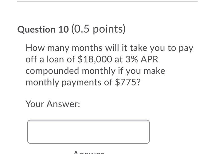 help Question 10 (0.5 points) How many months will it take you