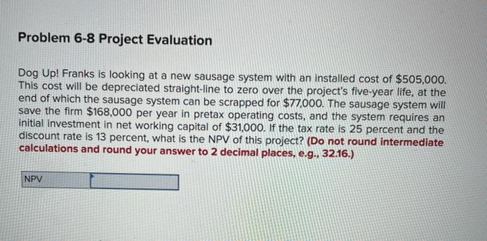  Problem 6-8 Project Evaluation Dog Up! Franks is looking at a