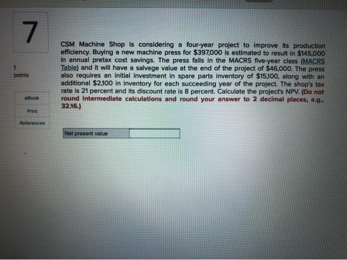  7 points CSM Machine Shop is considering a four-year project to