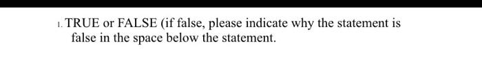  1. TRUE or FALSE (if false, please indicate why the statement