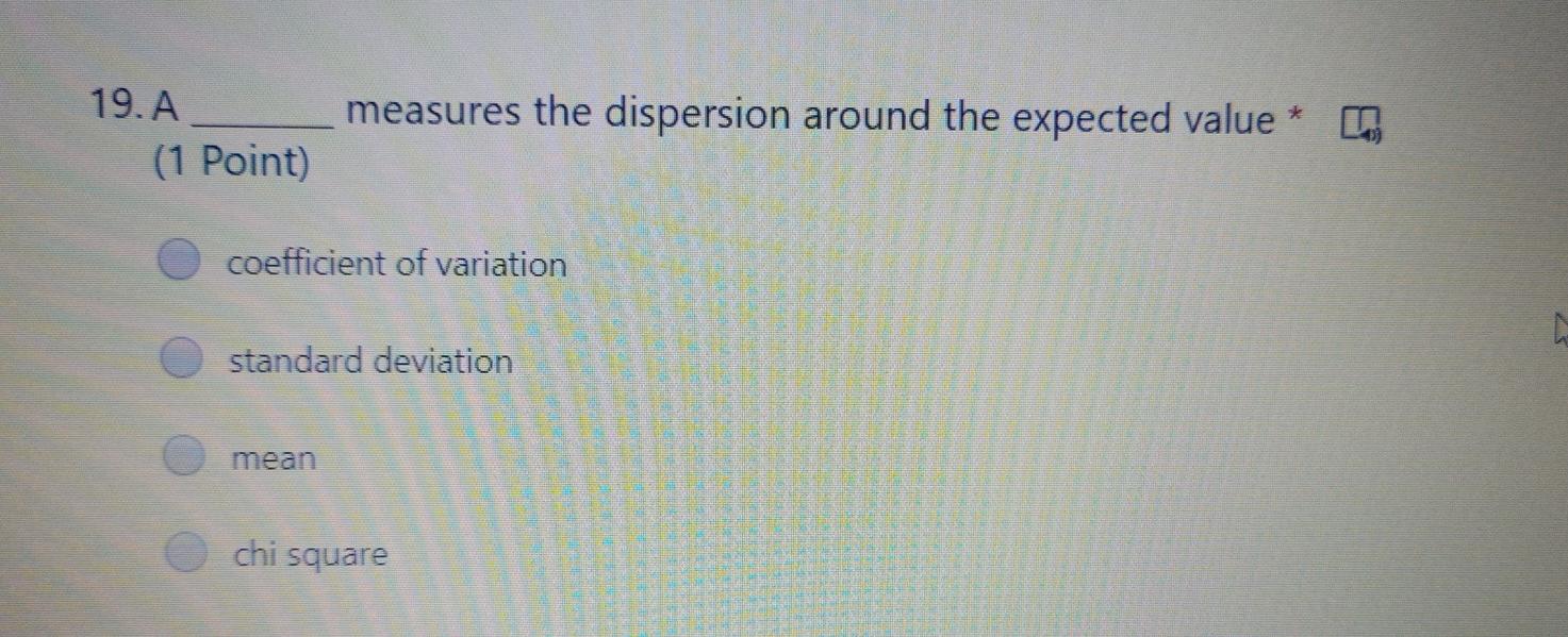 19. A measures the dispersion around the expected value * (1
