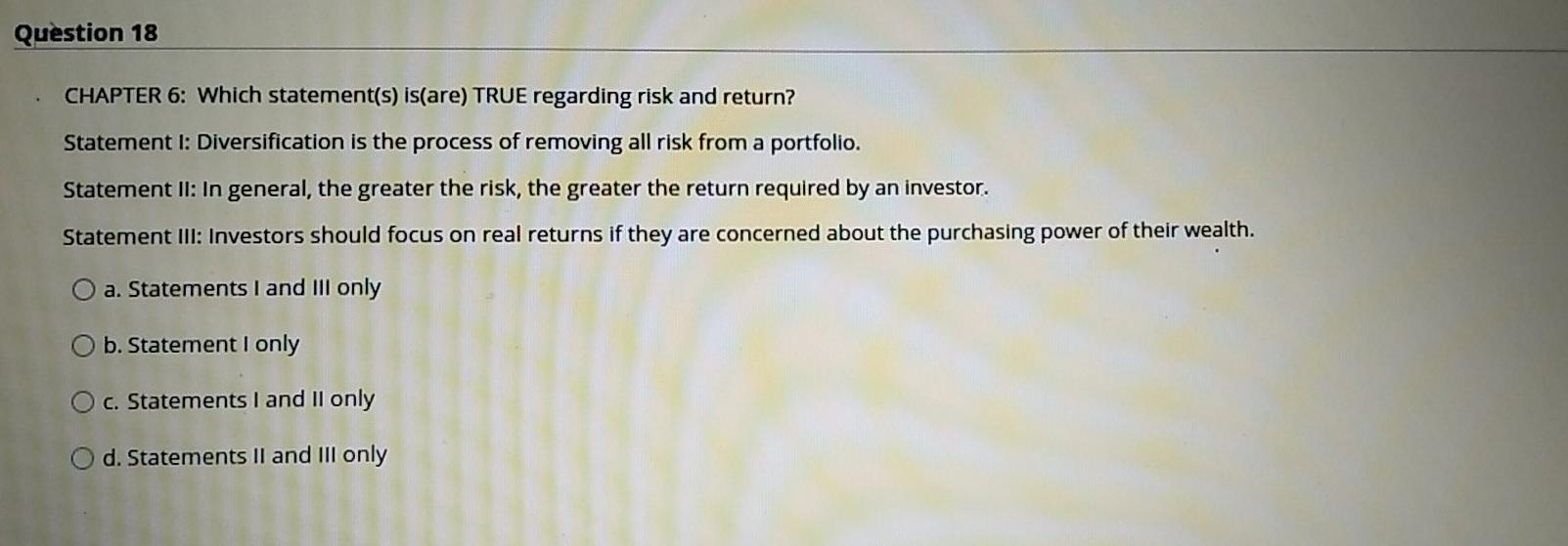  Question 18 CHAPTER 6: Which statement(s) is(are) TRUE regarding risk and
