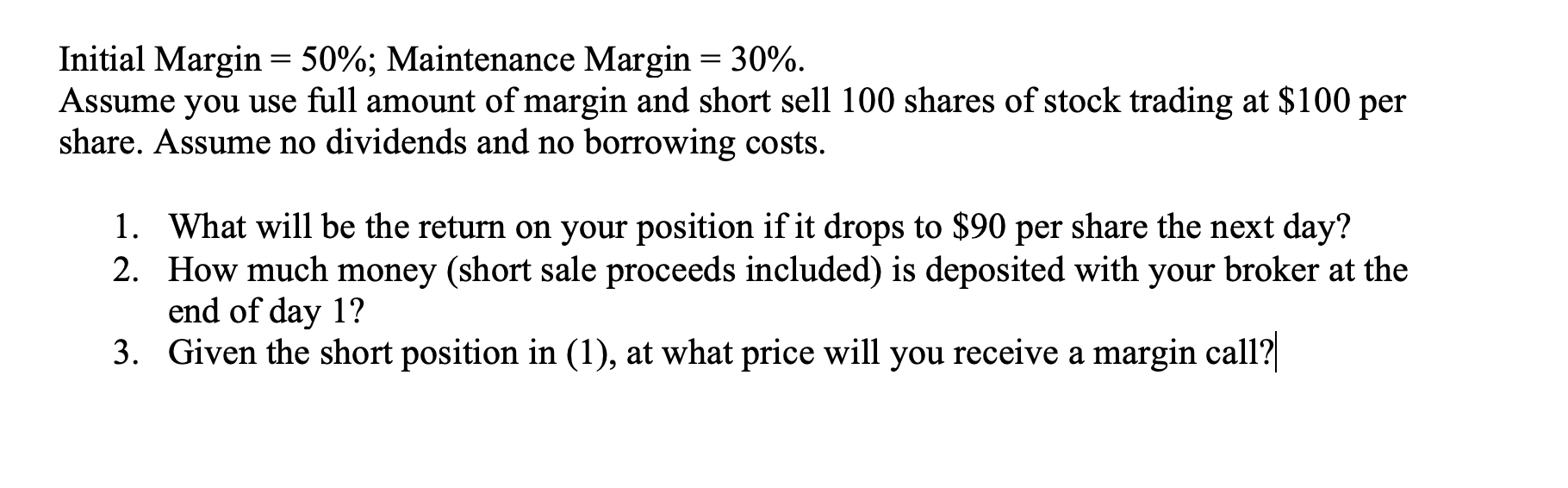Initial Margin = 50%; Maintenance Margin = 30%. Assume you use