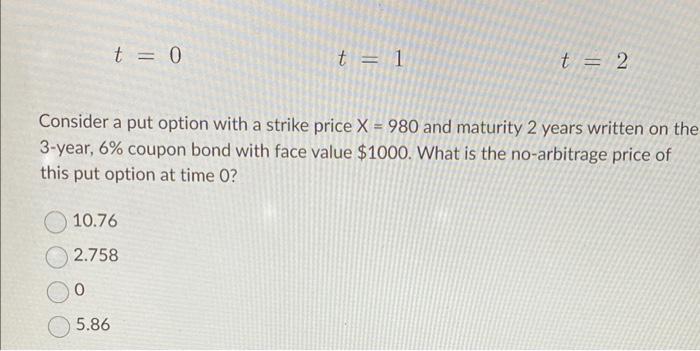 D)D2,3=0.8883BD1,2=0.9098D0,1A=0.9400CD2,3=0.9190D1,2=0.9413FD2,3=0.9508 t=0t=1t=2 Consider a put option with a strike price X=980 and