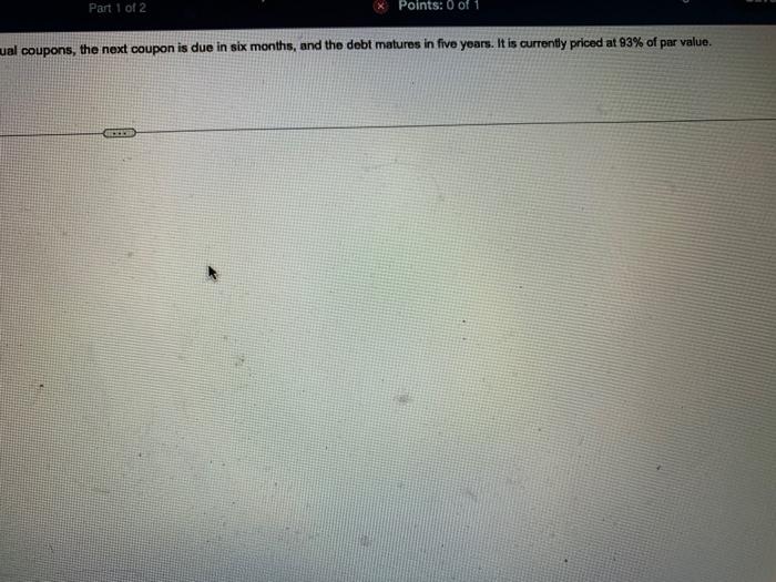 debt has semi-annual coupons, the next coupon is due in six months,