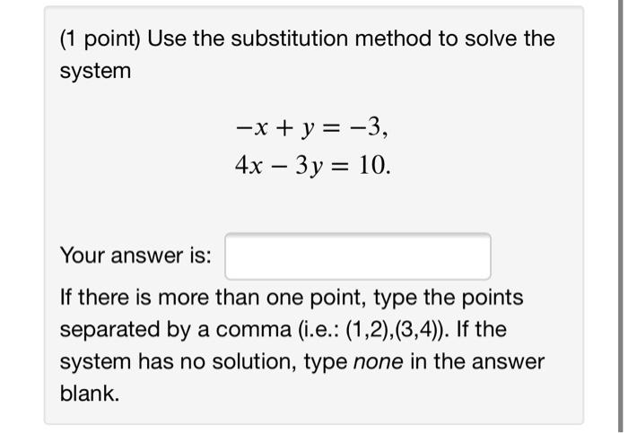  (1 point) Use the substitution method to solve the system x+y=34x3y=10