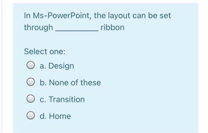  In Ms-PowerPoint, the layout can be set through ribbon Select one: