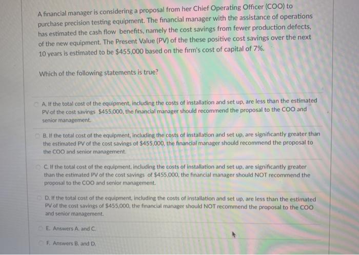  A financial manager is considering a proposal from her Chief Operating