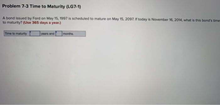  Problem 7-3 Time to Maturity (LG7-1) A bond issued by Ford