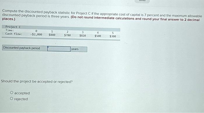  Compute the discounted payback statistic for Project C if the appropriate