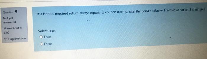  Question 9 If a bond's required return always equals its coupon