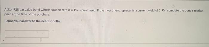  A $14,928 par value bond whose coupon rate is 4.1% is