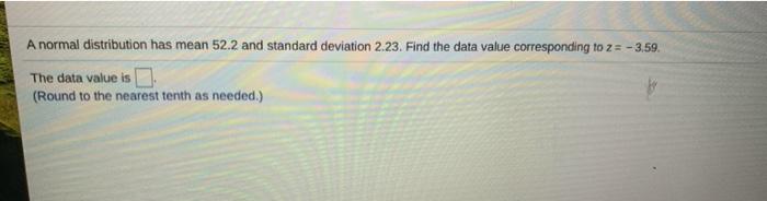  A normal distribution has mean 52.2 and standard deviation 2.23. Find