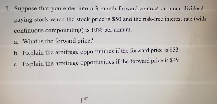 1. Suppose that you enter into a 3-month forward contract on