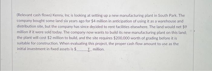 Please help!! (Relevant cash flows) Kenny, Inc is looking at setting up