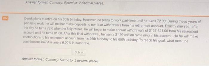  Answer formar Currency. Round to: 2 decimal places Derek plans to
