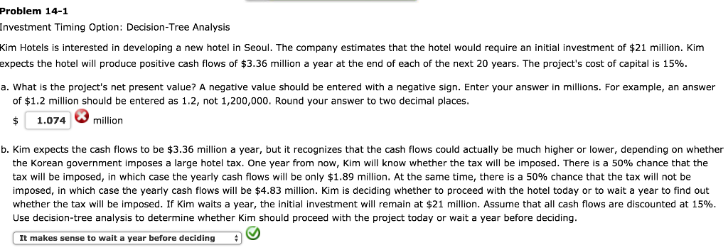 Please help answer the first part! Problem 14-1 Investment Timing Option: Decision-Tree