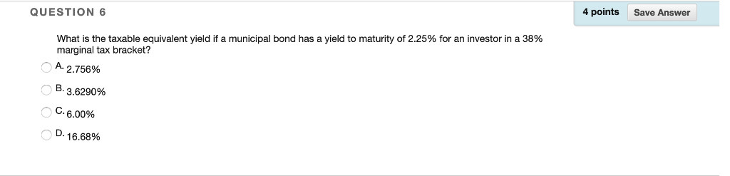 QUESTION 6 4 points Save Answer What is the taxable equivalent
