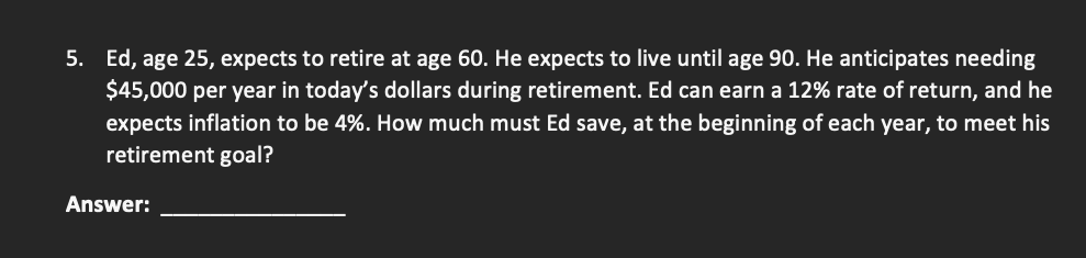 Please show work 5. Ed, age 25, expects to retire at age
