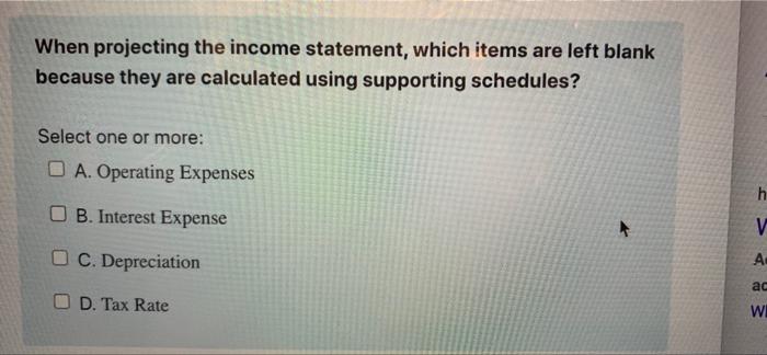  When projecting the income statement, which items are left blank because
