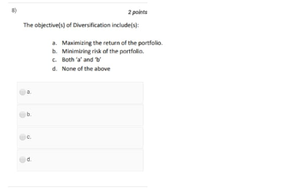 8) 2 points The objective(s) of Diversification include(s): a. Maximizing the