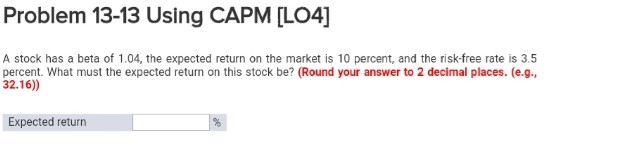 Problem 13-13 Using CAPM [LO4] A stock has a beta of