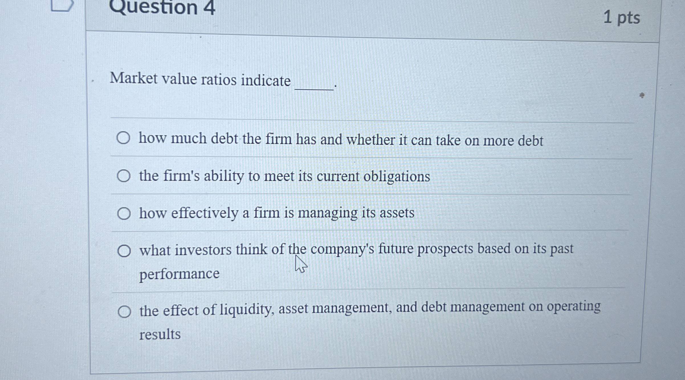  Question 4 1 pts Market value ratios indicate how much debt