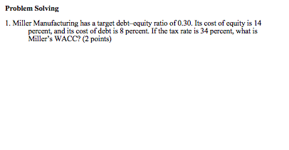  Problem Solving 1. Miller Manufacturing has a target debt equity ratio